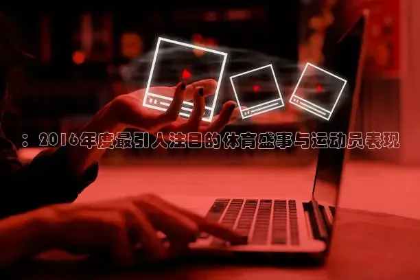 ：2016年度最引人注目的体育盛事与运动员表现
