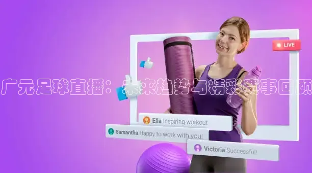 广元足球直播：未来趋势与精彩赛事回顾